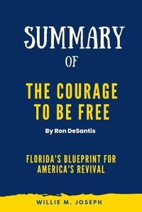  Willie M. Joseph - Summary of The Courage to Be Free By Ron DeSantis: Florida's Blueprint for America's Revival.