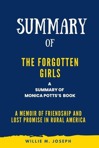  Willie M. Joseph - Summary of The Forgotten Girls By Monica Potts: A Memoir of Friendship and Lost Promise in Rural America.