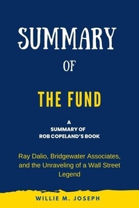  Willie M. Joseph - Summary of The Fund by Rob Copeland: Ray Dalio, Bridgewater Associates, and the Unraveling of a Wall Street Legend.