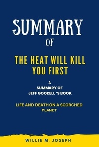  Willie M. Joseph - Summary of The Heat Will Kill You First By Jeff Goodell: Life and Death on a Scorched Planet.