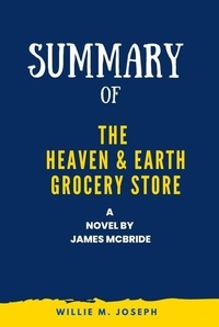 Willie M. Joseph - Summary of The Heaven &amp; Earth Grocery Store a Novel by James McBride.