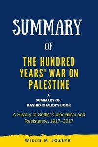  Willie M. Joseph - Summary of The Hundred Years' War on Palestine by Rashid Khalidi: A History of Settler Colonialism and Resistance, 1917–2017.