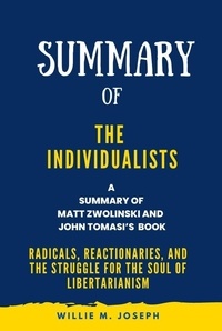  Willie M. Joseph - Summary of The Individualists By Matt Zwolinski and John Tomasi : Radicals, Reactionaries, and the Struggle for the Soul of Libertarianism.