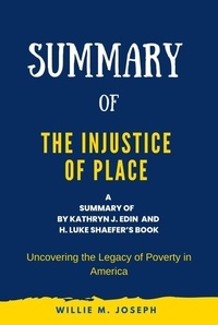  Willie M. Joseph - Summary of The Injustice of Place by Kathryn J. Edin  and  H. Luke Shaefer: Uncovering the Legacy of Poverty in America.
