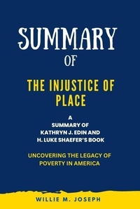  Willie M. Joseph - Summary of The Injustice of Place By Kathryn J. Edin and H. Luke Shaefer: Uncovering the Legacy of Poverty in America.