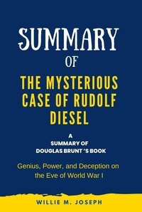  Willie M. Joseph - Summary of The Mysterious Case of Rudolf Diesel By Douglas Brunt: Genius, Power, and Deception on the Eve of World War I.