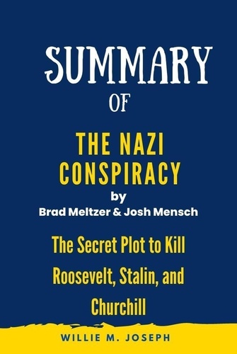  Willie M. Joseph - Summary of The Nazi Conspiracy by By Brad Meltzer and Josh Mensch :The Secret Plot to Kill Roosevelt, Stalin, and Churchill.