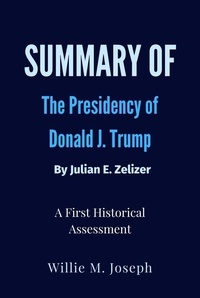  Willie M. Joseph - Summary of The Presidency of Donald J. Trump By Julian E. Zelizer: A First Historical Assessment.