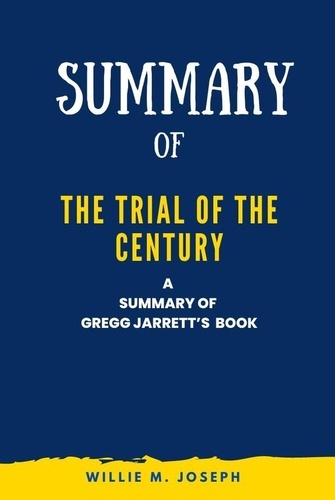  Willie M. Joseph - Summary of The Trial of the Century By gregg jarrett.