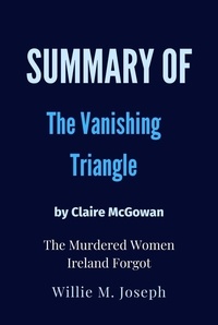  Willie M. Joseph - Summary of The Vanishing Triangle By Claire McGowan: The Murdered Women Ireland Forgot.