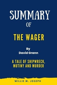  Willie M. Joseph - Summary of The Wager By David Grann:A Tale of Shipwreck, Mutiny and Murder.