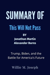  Willie M. Joseph - Summary of This Will Not Pass By Jonathan Martin and Alexander Burns: Trump, Biden, and the Battle for America's Future.