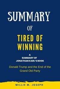  Willie M. Joseph - Summary of Tired of Winning by Jonathan Karl: Donald Trump and the End of the Grand Old Party.