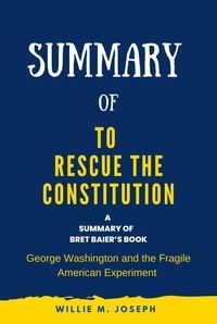  Willie M. Joseph - Summary of To Rescue the Constitution By Bret Baier: George Washington and the Fragile American Experiment.