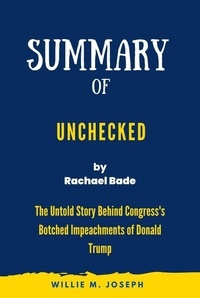  Willie M. Joseph - Summary of Unchecked By Rachael Bade: The Untold Story Behind Congress's Botched Impeachments of Donald Trump.