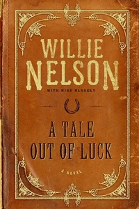 Willie Nelson et Mike Blakely - A Tale Out of Luck - A Novel.