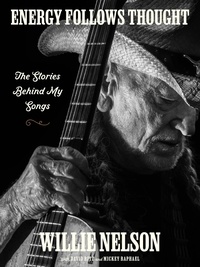 Willie Nelson et David Ritz - Energy Follows Thought - The Stories Behind My Songs.