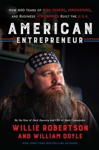 Willie Robertson et William Doyle - American Entrepreneur - How 400 Years of Risk-Takers, Innovators, and Business Visionaries Built the U.S.A..