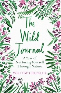 Willow Crossley - The Wild Journal - A Year of Nurturing Yourself Through Nature.