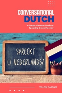  Willow Gardner - Conversational Dutch: A Comprehensive Guide to Speaking Dutch Fluently.