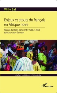 Willy Bal - Enjeux et atouts du français en Afrique noire - Recueil d'articles parus entre 1966 et 2006 édité par Jean Germain.