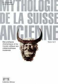 Mythologie De La Suisse Ancienne. Tome 1 Et 2, Des Pratiques Chamaniques Et Du Monde Celtique Aux Metamorphoses Modernes