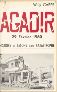 Willy Cappe et Landry Gautier - Agadir, 29 février 1960 - Histoire et leçons d'une catastrophe.