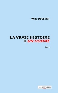 Willy Degener - La vraie histoire d'un homme.