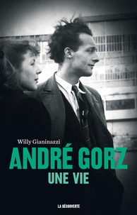 Willy Gianinazzi - André Gorz - Une vie.