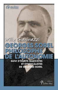 Willy Gianinazzi - Georges Sorel philosophe de l’autonomie - suivi d’écrits marxistes et syndicalistes de Georges Sorel.