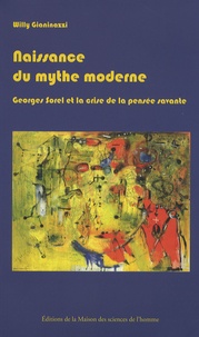 Willy Gianinazzi - Naissance du mythe moderne - Georges Sorel et la crise de la pensée savante (1889-1914).