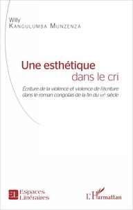 Willy Kangulumba Munzenza - Une esthétique dans le cri - Ecriture de la violence et violence de l'écriture dans le roman congolais de la fin du XXe siècle.