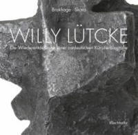Willy Lütcke 1905-1982 - Die Wiederentdeckung einer ostdeutschen Künstlerbiografie.