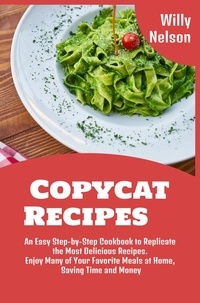  Willy Nelson - Copycat Recipes: An Easy Step-by-Step Cookbook to Replicate the Most Delicious Recipes. Enjoy Many of Your Favorite Meals at Home, Saving Time and Money - Willy Nelson Copycat Recipes, #1.