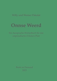 Willy Pakulat et Werner Pakulat - Onnse Weerd - Ein Wörterbuch zum ostpreußischen (Tilsiter) Platt.