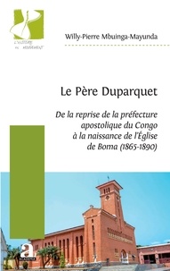 Willy-pierre Mbuinga-mayunda - Le Père Duparquet - De la reprise de la préfecture apostolique du Congo à la naissance de l'Église de Boma (1865-1890).