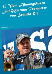 Willy Plenkers - 1.) Vom Ahnungslosen JunGEn zum Trompeter von Schalke 04 - Der Werdegang eines Fussballfans.