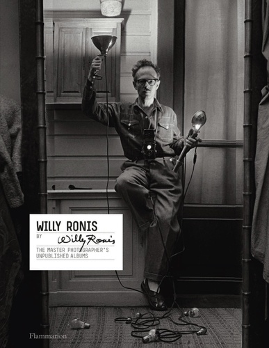 Willy Ronis by Willy Ronis. The master photographer's unpublished albums