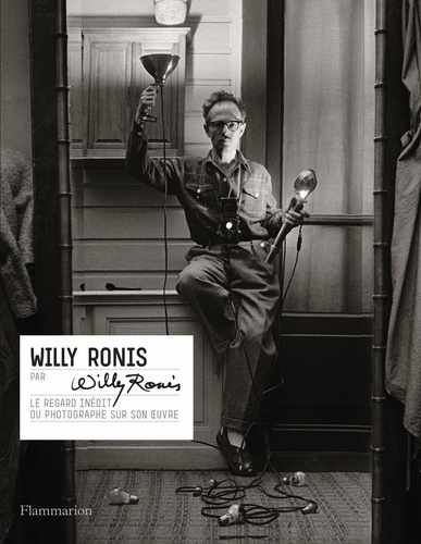 Willy Ronis - Willy Ronis par Willy Ronis - Le regard inédit du photographe sur son oeuvre.