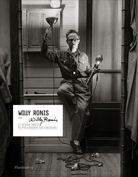 Willy Ronis - Willy Ronis par Willy Ronis - Le regard inédit du photographe sur son oeuvre.