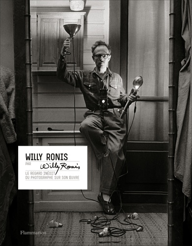 Willy Ronis par Willy Ronis. Le regard inédit du photographe sur son oeuvre