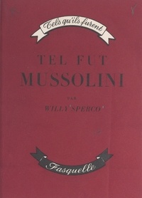 Willy Sperco - Tel fut Mussolini.