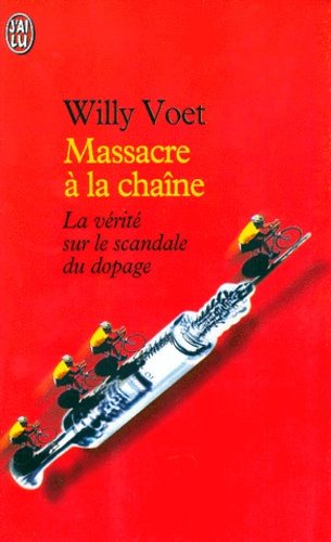 Willy Voet - Massacre A La Chaine. La Verite Sur Le Scandale Du Dopage, Revelations Sur 30 Ans De Tricheries.
