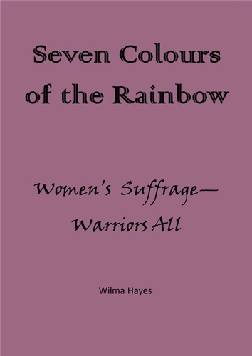  Wilma Hayes - Seven Colours of the Rainbow - Women's Suffrage - Warriors All! - Seven Novellas on the theme of Seven!, #7.