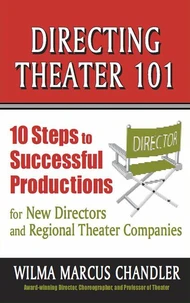Directing Theater 101: 10 Steps to Successful Productions for New Directors and Regional Theater Companies