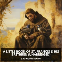 A Little Book of St. Francis &amp; His Brethren (Unabridged)