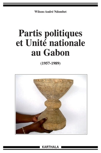 Wilson-André Ndombet - Partis politiques et unité nationale au Gabon (1957-1989).