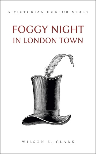  Wilson E. Clark - Foggy Night in London Town (A Victorian Horror Story) - Death Takes a Corpse.