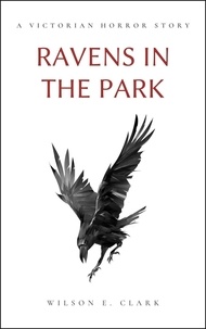  Wilson E. Clark - Ravens in the Park (A Victorian Horror Story) - Death Takes a Corpse.