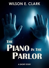  Wilson E. Clark - The Piano in the Parlor (A Short Story).